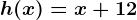 h(x)=x+12