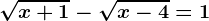 \sqrtx+1-\sqrtx-4=1
