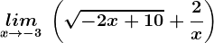 \undersetx--> -3lim\: \left ( \sqrt-2x+10+\frac2x \right )