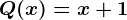 Q(x) = x + 1