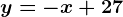 y=-x+27