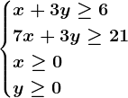 \inline \begincasesx+3y\geq 6\\ 7x+3y\geq 21 \\x\geq 0\\y\geq 0\endcases