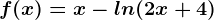 f(x)=x-ln(2x+4)